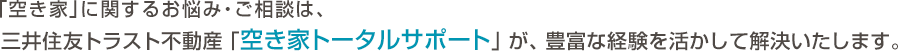 「空き家」に関するお悩み・ご相談は、三井住友トラスト不動産「空き家トータルサポート」が、豊富な経験を活かして解決いたします。