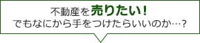 不動産を売りたい!でもなにから手を付けたらいいのか…?