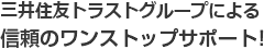 三井住友信託グループによる信頼のワンストップサポート!